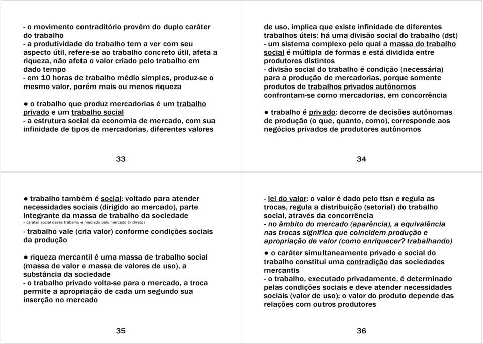 social - a estrutura social da economia de mercado, com sua infinidade de tipos de mercadorias, diferentes valores de uso, implica que existe infinidade de diferentes trabalhos úteis: há uma divisão