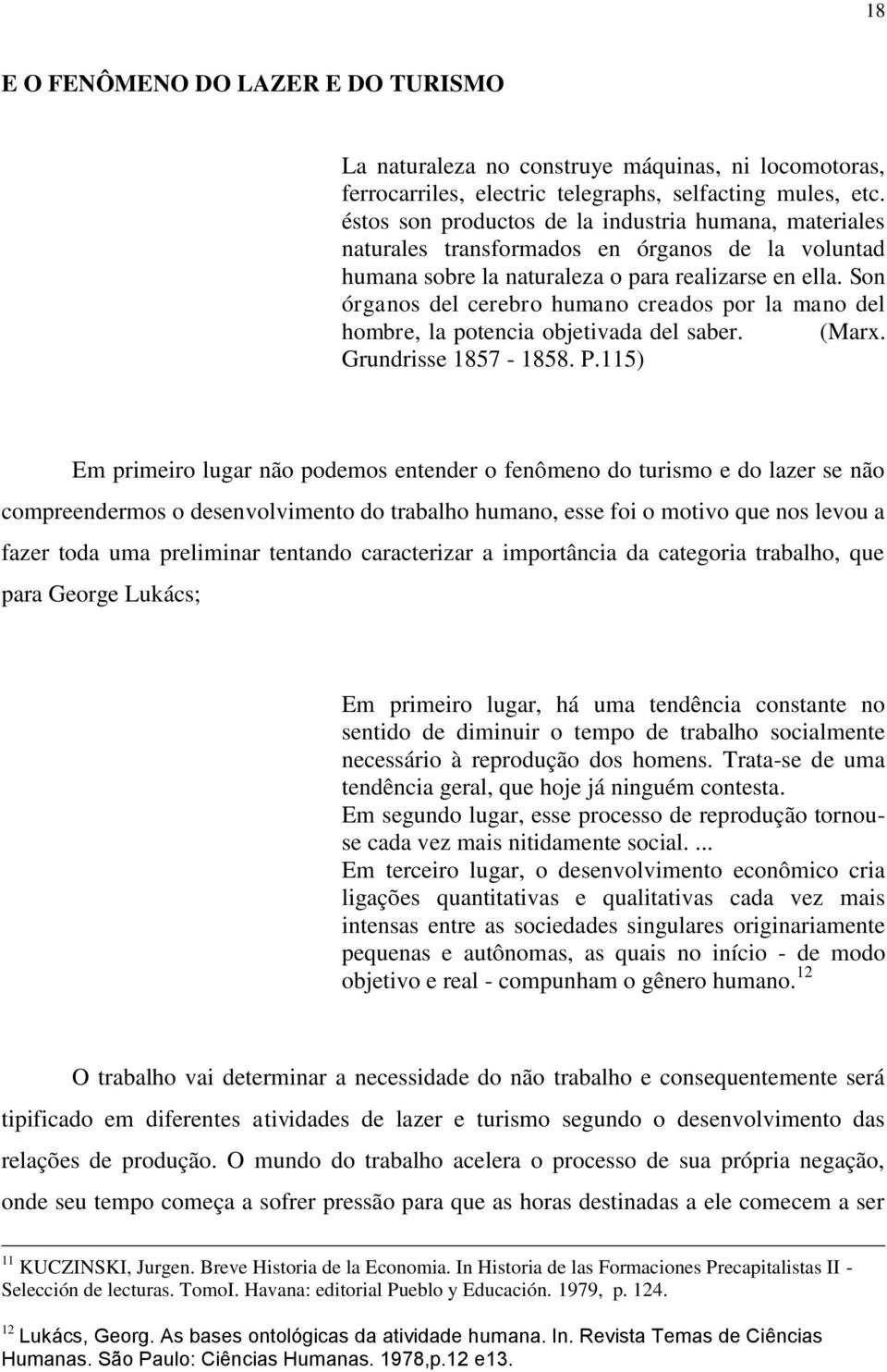 Son órganos del cerebro humano creados por la mano del hombre, la potencia objetivada del saber. (Marx. Grundrisse 1857-1858. P.