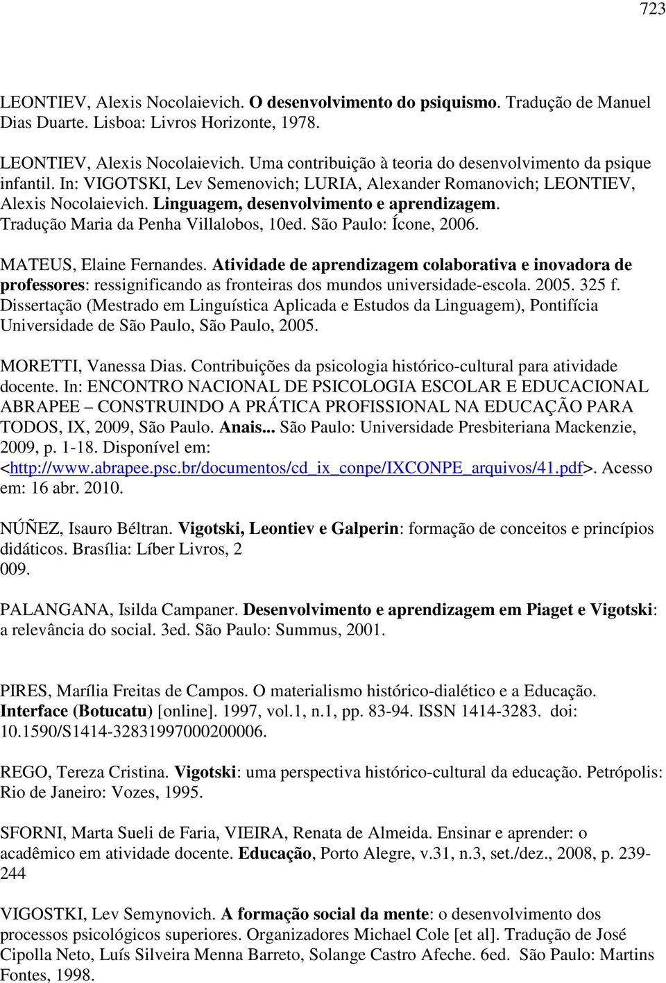 MATEUS, Elaine Fernandes. Atividade de aprendizagem colaborativa e inovadora de professores: ressignificando as fronteiras dos mundos universidade-escola. 2005. 325 f.