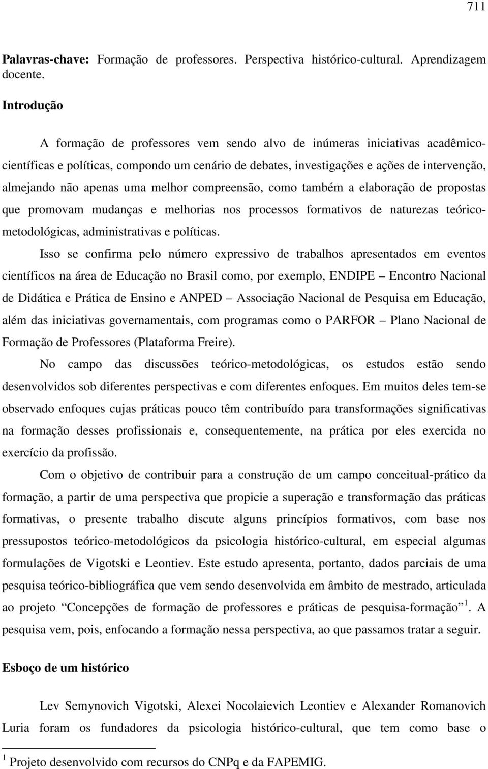 apenas uma melhor compreensão, como também a elaboração de propostas que promovam mudanças e melhorias nos processos formativos de naturezas teóricometodológicas, administrativas e políticas.