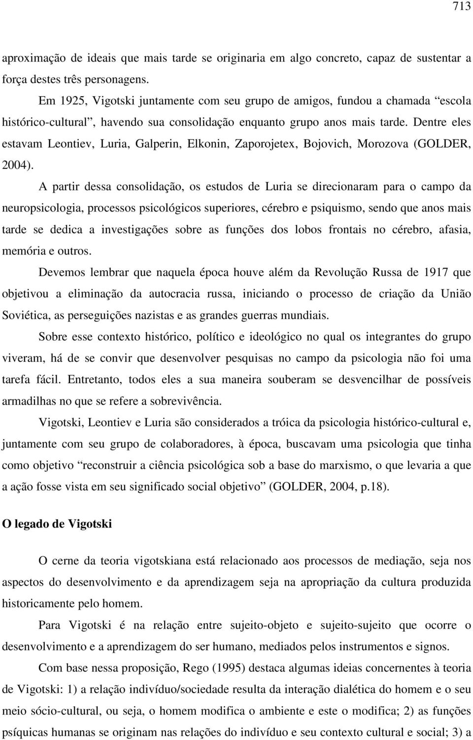 Dentre eles estavam Leontiev, Luria, Galperin, Elkonin, Zaporojetex, Bojovich, Morozova (GOLDER, 2004).