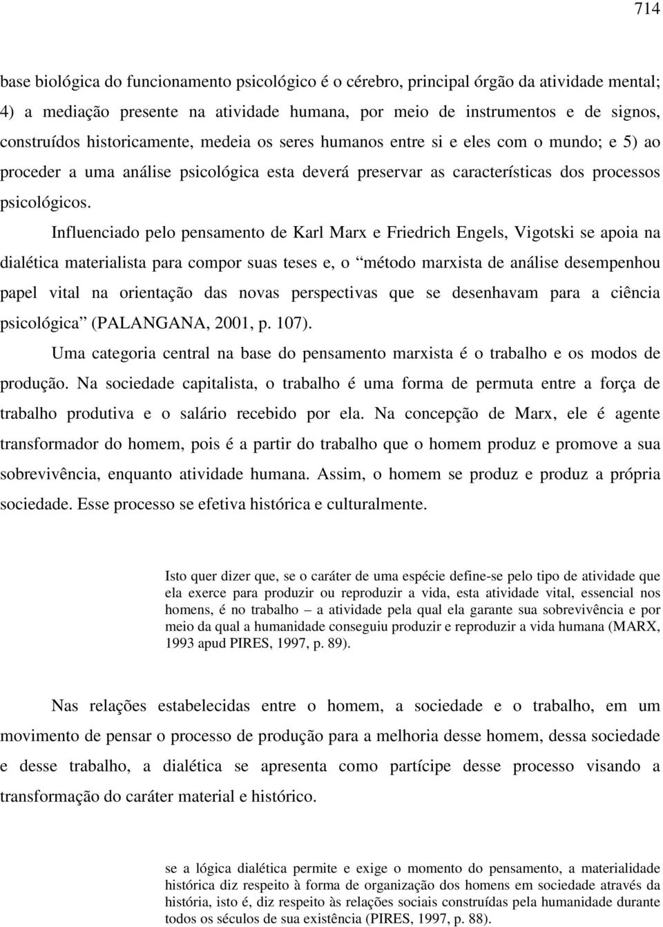 Influenciado pelo pensamento de Karl Marx e Friedrich Engels, Vigotski se apoia na dialética materialista para compor suas teses e, o método marxista de análise desempenhou papel vital na orientação