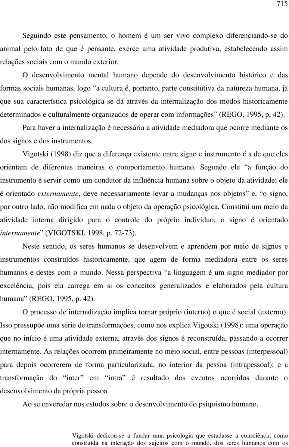 O desenvolvimento mental humano depende do desenvolvimento histórico e das formas sociais humanas, logo a cultura é, portanto, parte constitutiva da natureza humana, já que sua característica