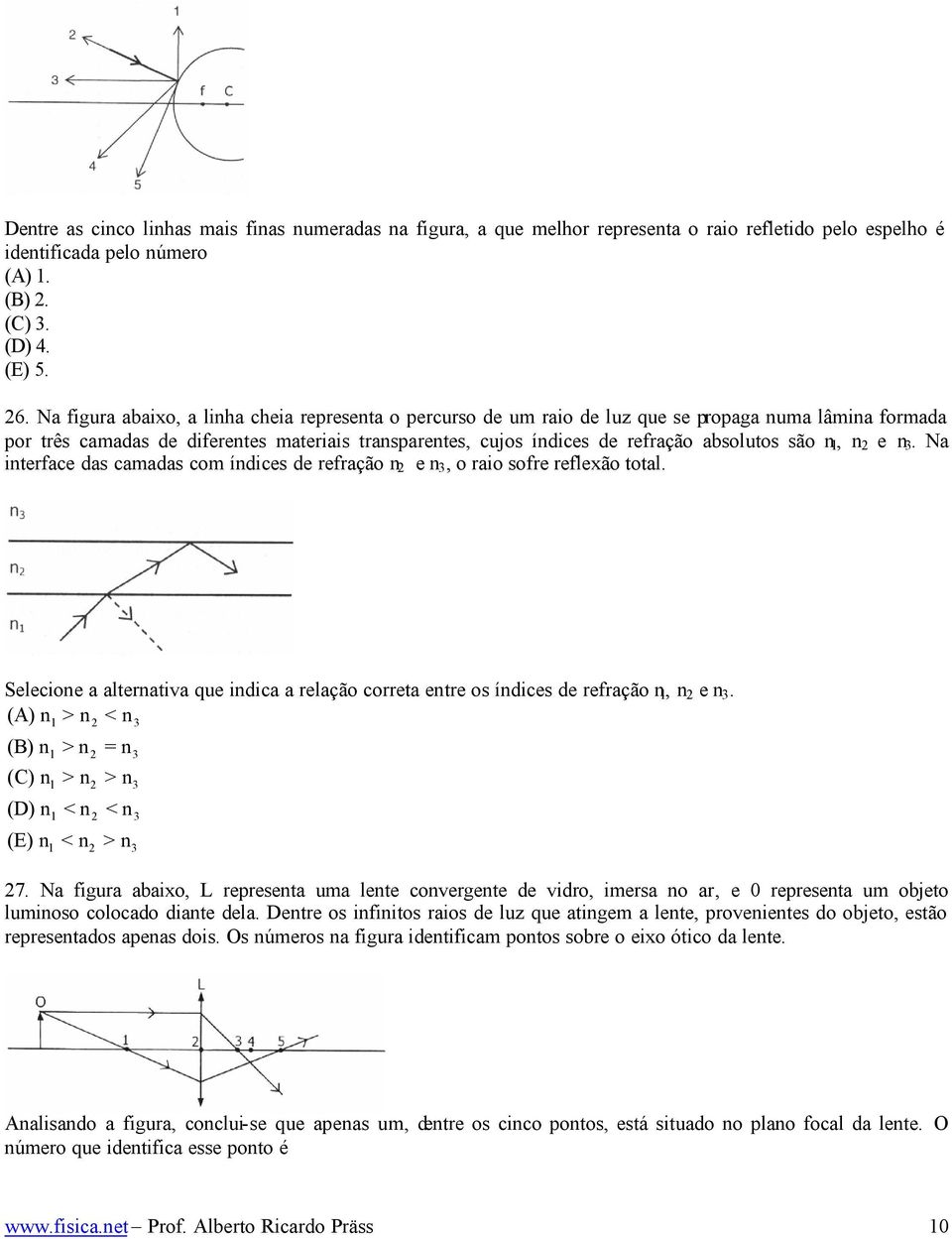 são n l, n 2 e n 3. Na interface das camadas com índices de refração n 2 e n 3, o raio sofre reflexão total.