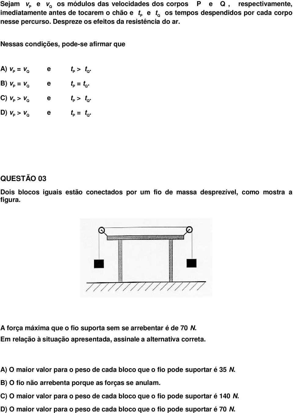 conectados por um fio de massa desprezível, como mostra a figura A força máxima que o fio suporta sem se arrebentar é de 70 N Em relação à situação apresentada, assinale a alternativa correta A) O
