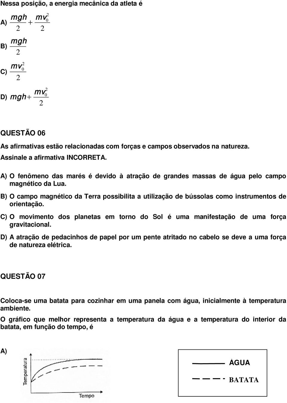 orientação C) O movimento dos planetas em torno do Sol é uma manifestação de uma força gravitacional D) A atração de pedacinhos de papel por um pente atritado no cabelo se deve a uma força de