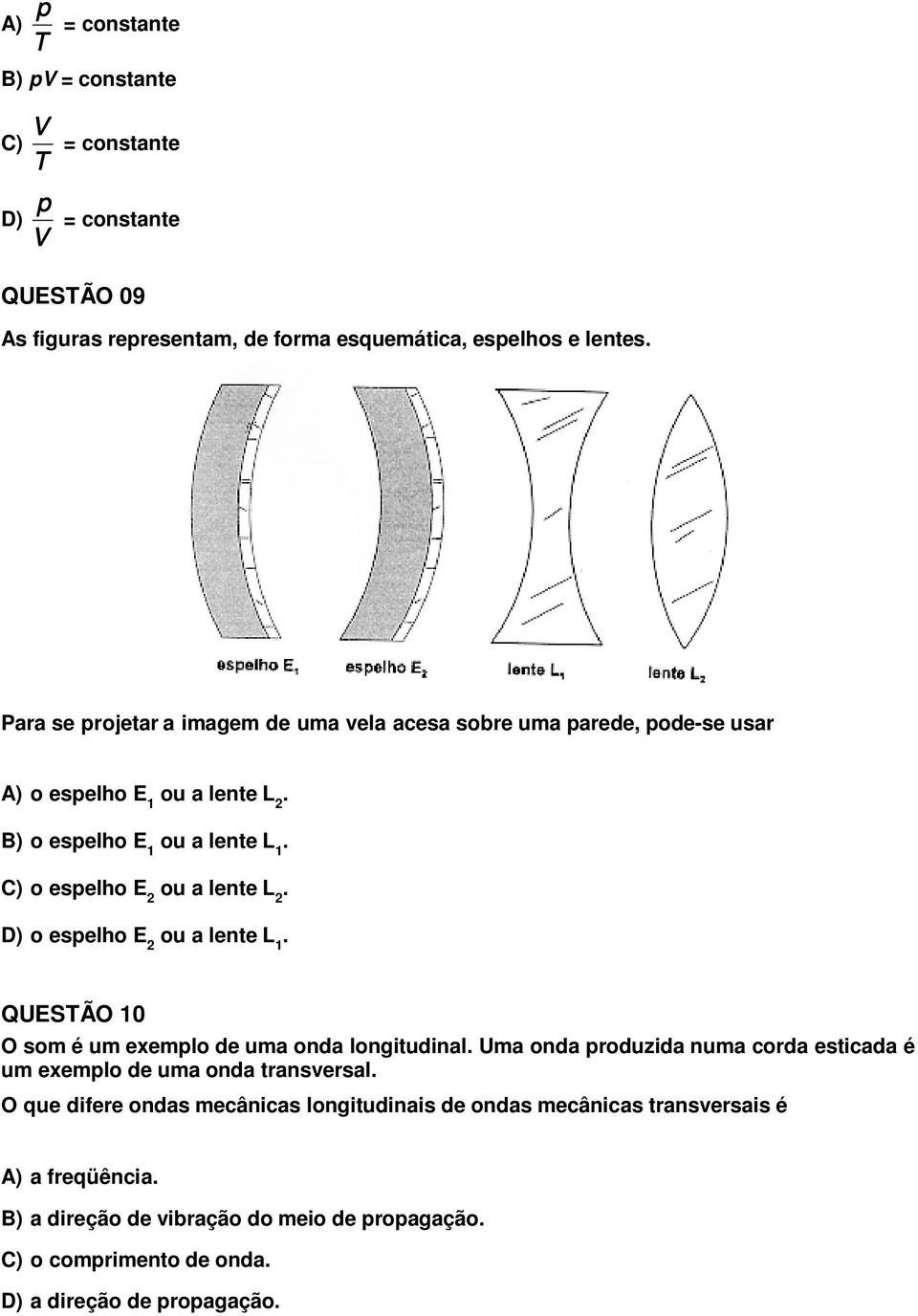 a lente L 1 QUESTÃO 10 O som é um exemplo de uma onda longitudinal Uma onda produzida numa corda esticada é um exemplo de uma onda transversal O que difere ondas