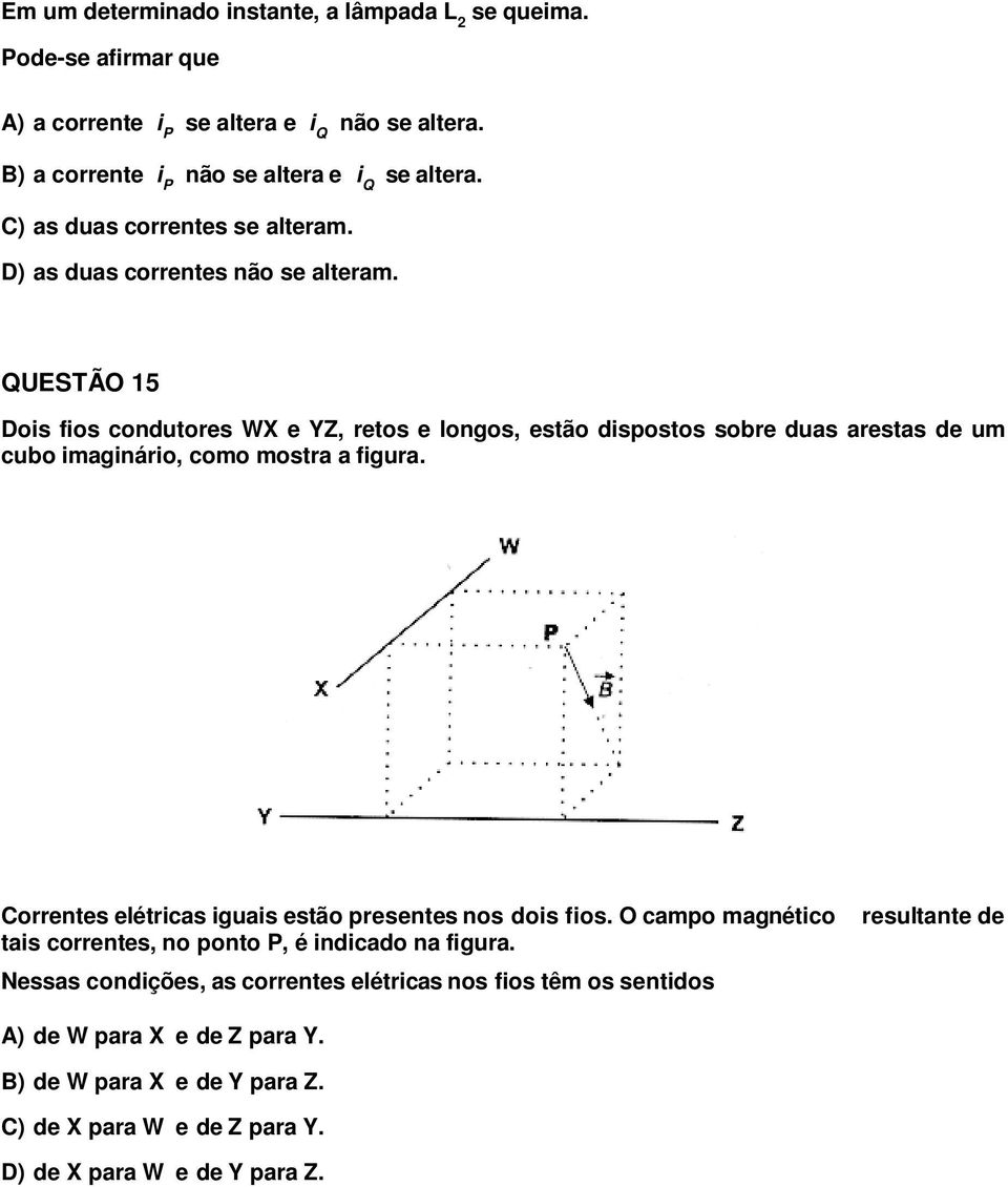 imaginário, como mostra a figura Correntes elétricas iguais estão presentes nos dois fios O campo magnético tais correntes, no ponto P, é indicado na figura Nessas