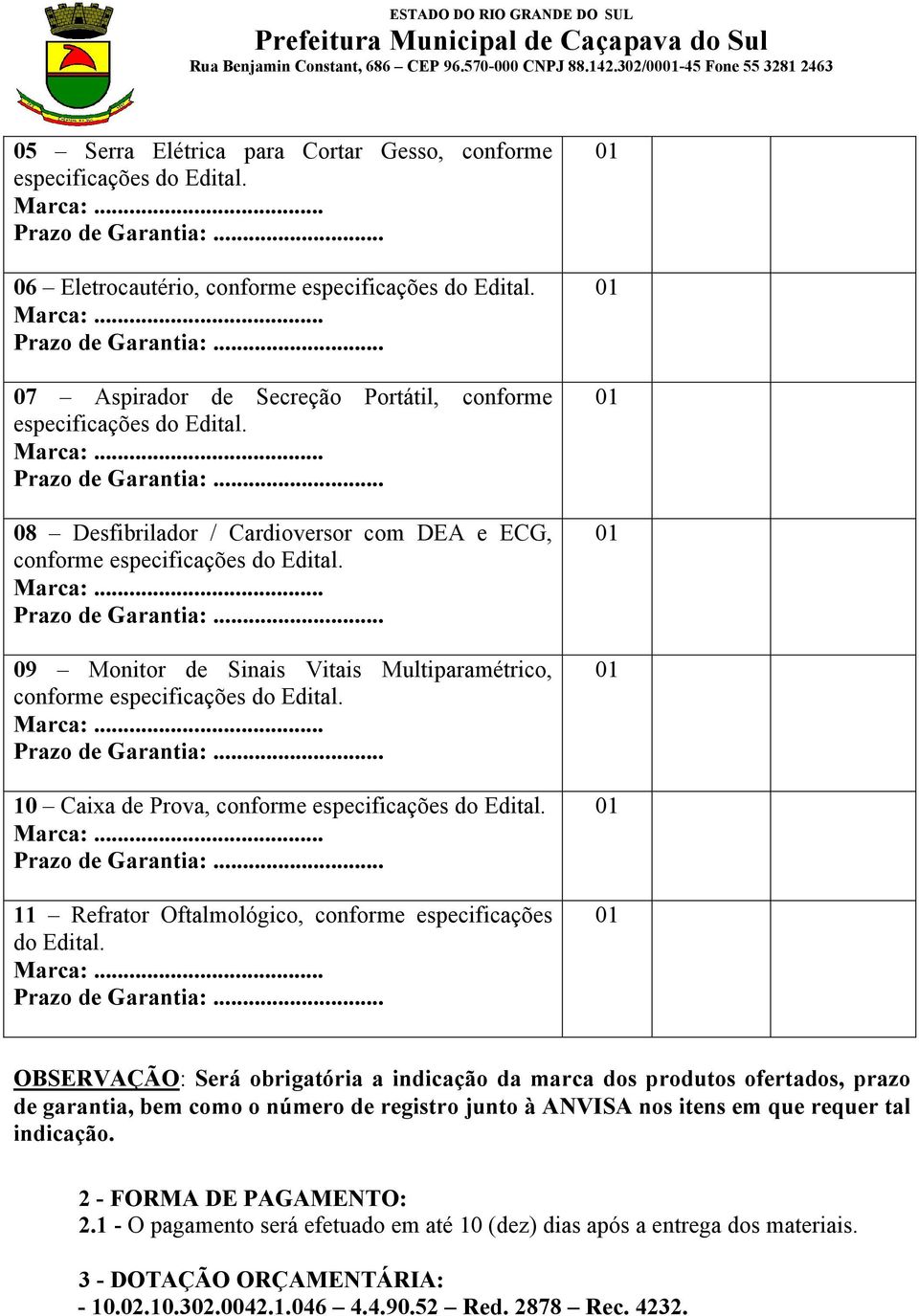 10 Caixa de Prova, conforme especificações do Edital. 11 Refrator Oftalmológico, conforme especificações do Edital.