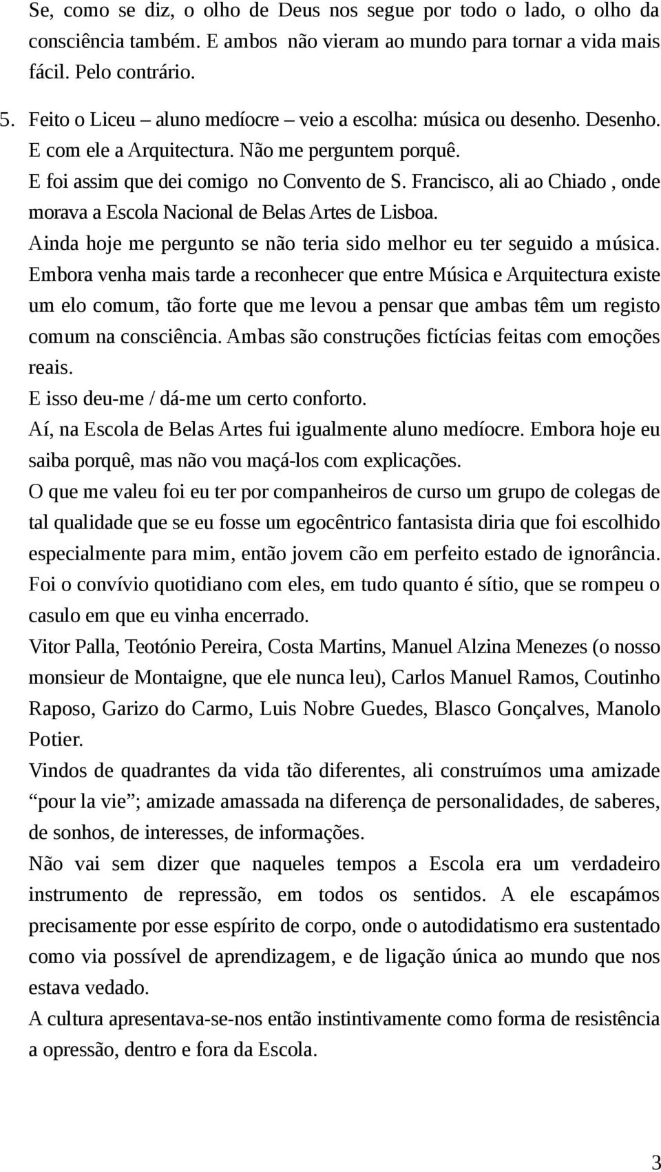 Francisco, ali ao Chiado, onde morava a Escola Nacional de Belas Artes de Lisboa. Ainda hoje me pergunto se não teria sido melhor eu ter seguido a música.