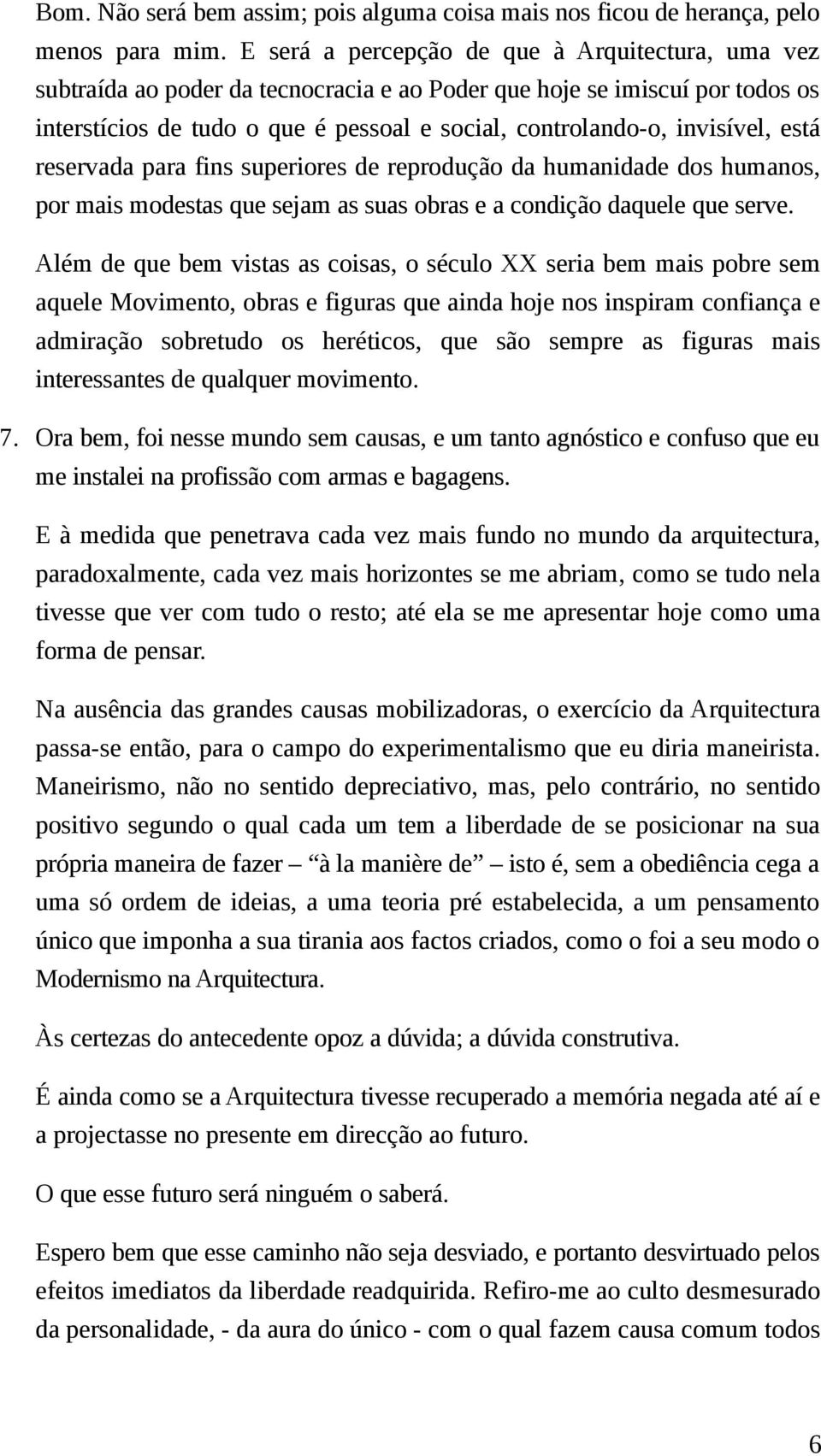 invisível, está reservada para fins superiores de reprodução da humanidade dos humanos, por mais modestas que sejam as suas obras e a condição daquele que serve.