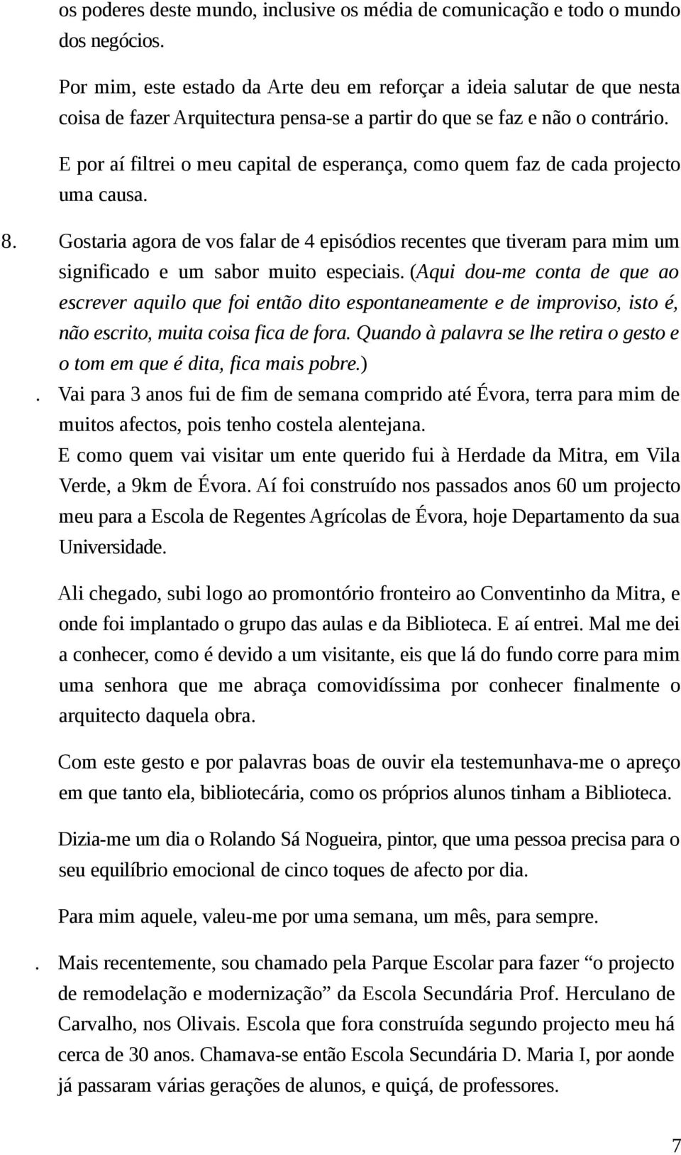 E por aí filtrei o meu capital de esperança, como quem faz de cada projecto uma causa. 8.