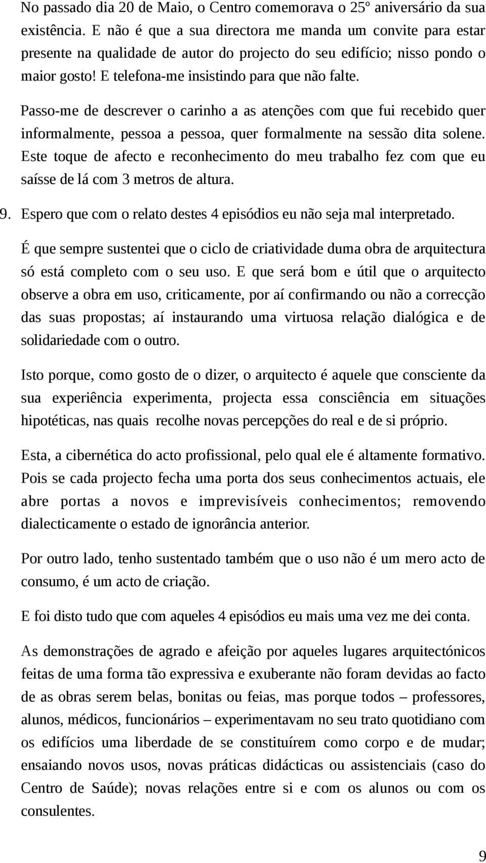 Passo-me de descrever o carinho a as atenções com que fui recebido quer informalmente, pessoa a pessoa, quer formalmente na sessão dita solene.