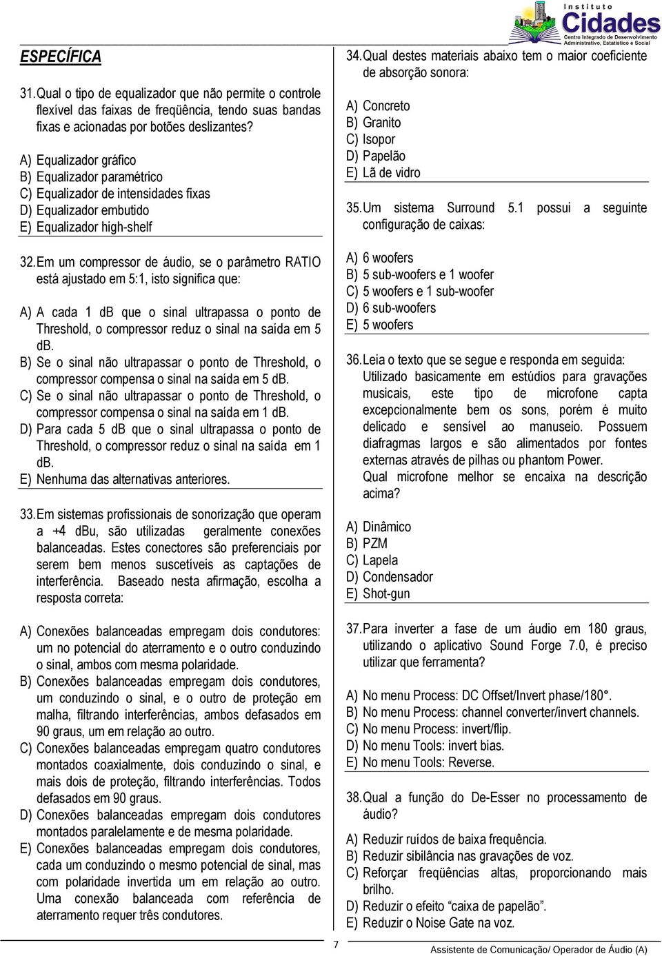 A) Equalizador gráfico B) Equalizador paramétrico C) Equalizador de intensidades fixas D) Equalizador embutido E) Equalizador high-shelf A) Concreto B) Granito C) Isopor D) Papelão E) Lã de vidro 35.