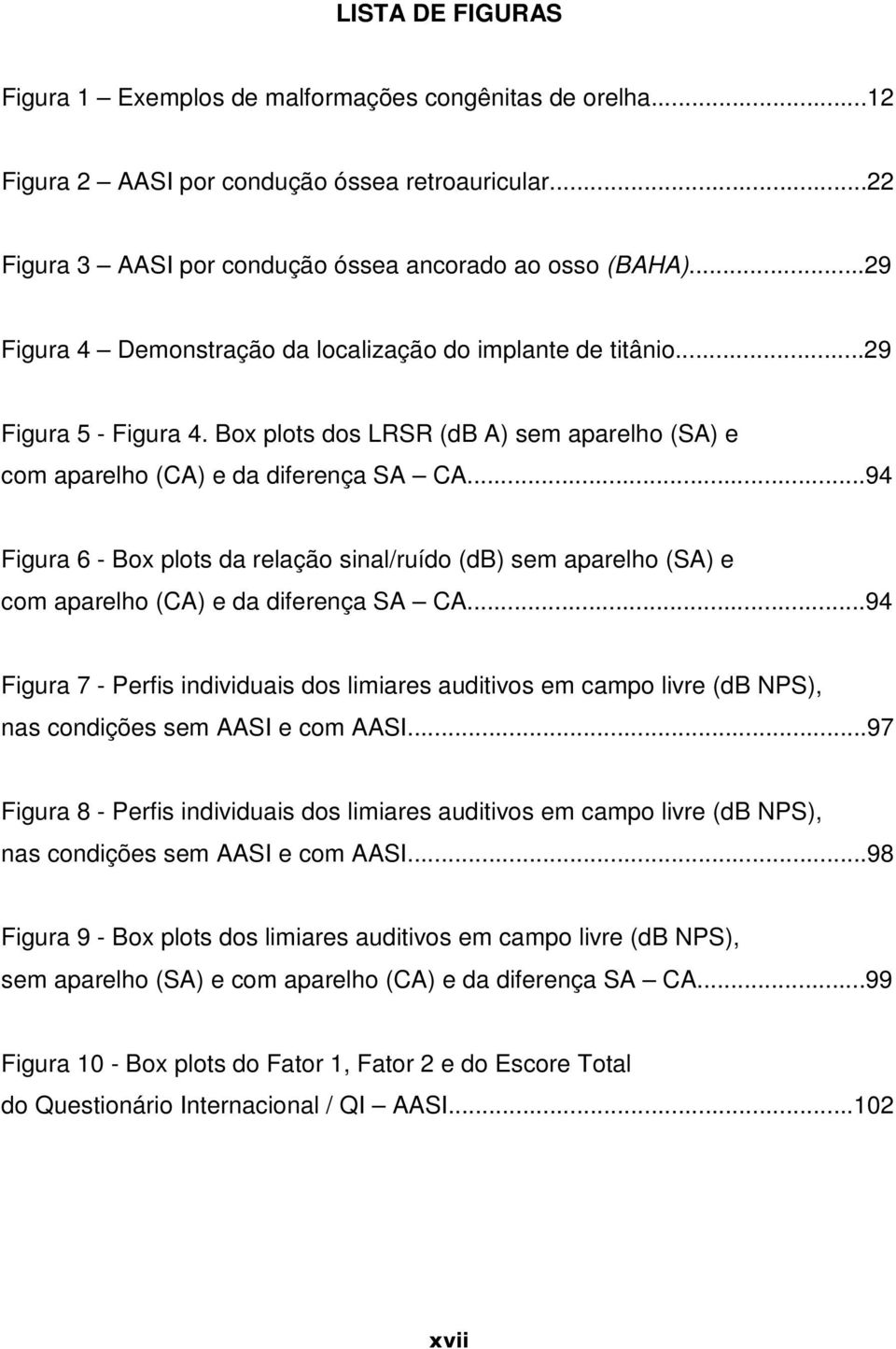 ..94 Figura 6 - Box plots da relação sinal/ruído (db) sem aparelho (SA) e com aparelho (CA) e da diferença SA CA.