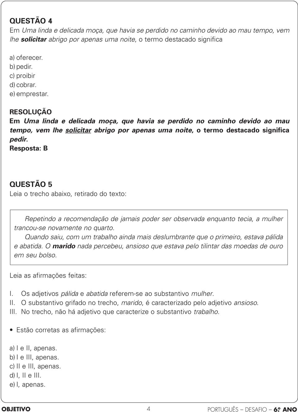 Resposta: B QUESTÃO 5 Leia o trecho abaixo, retirado do texto: Repetindo a recomendação de jamais poder ser observada enquanto tecia, a mulher trancou-se novamente no quarto.