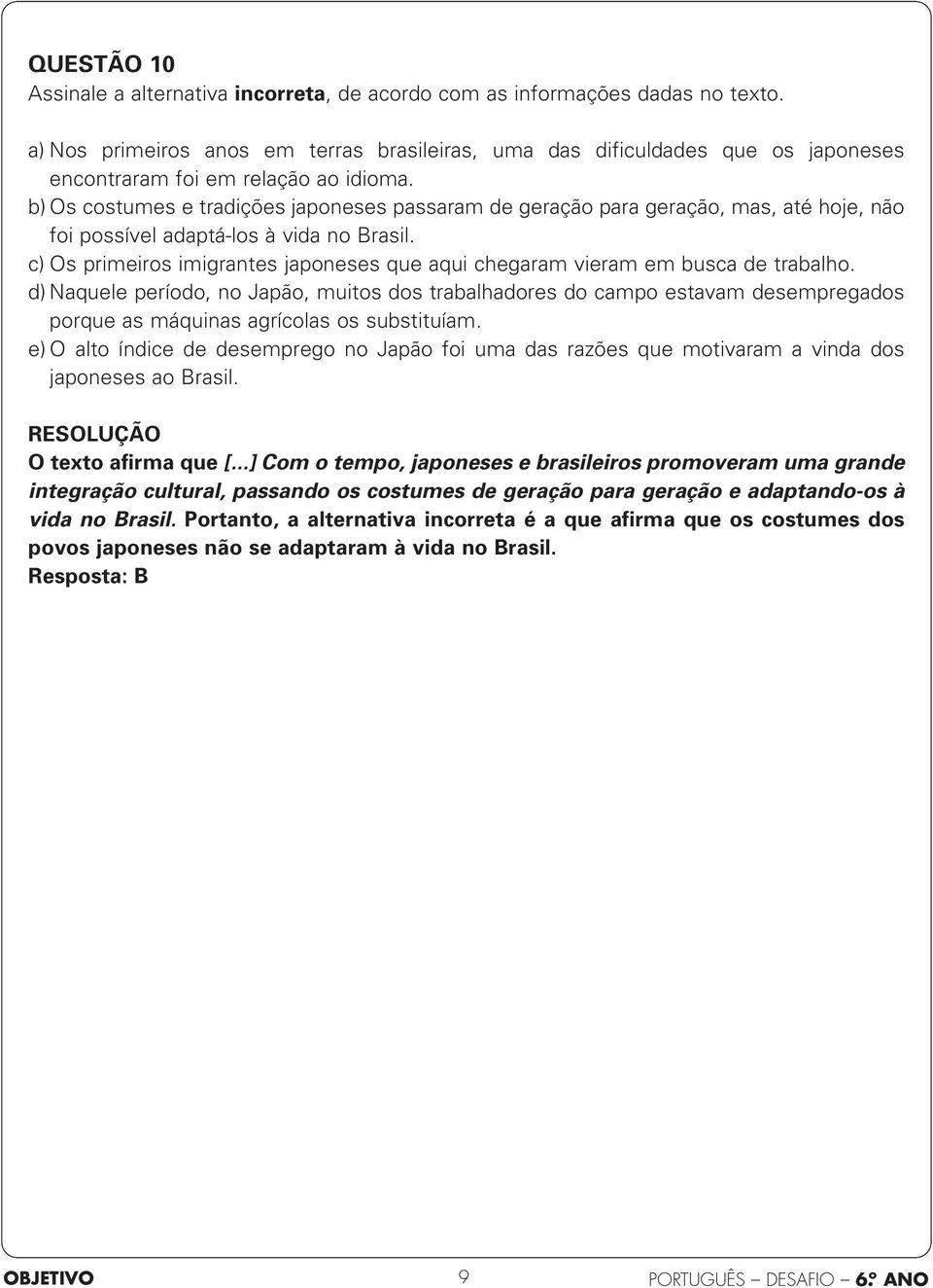 b) Os costumes e tradições japoneses passaram de geração para geração, mas, até hoje, não foi possível adaptá-los à vida no Brasil.