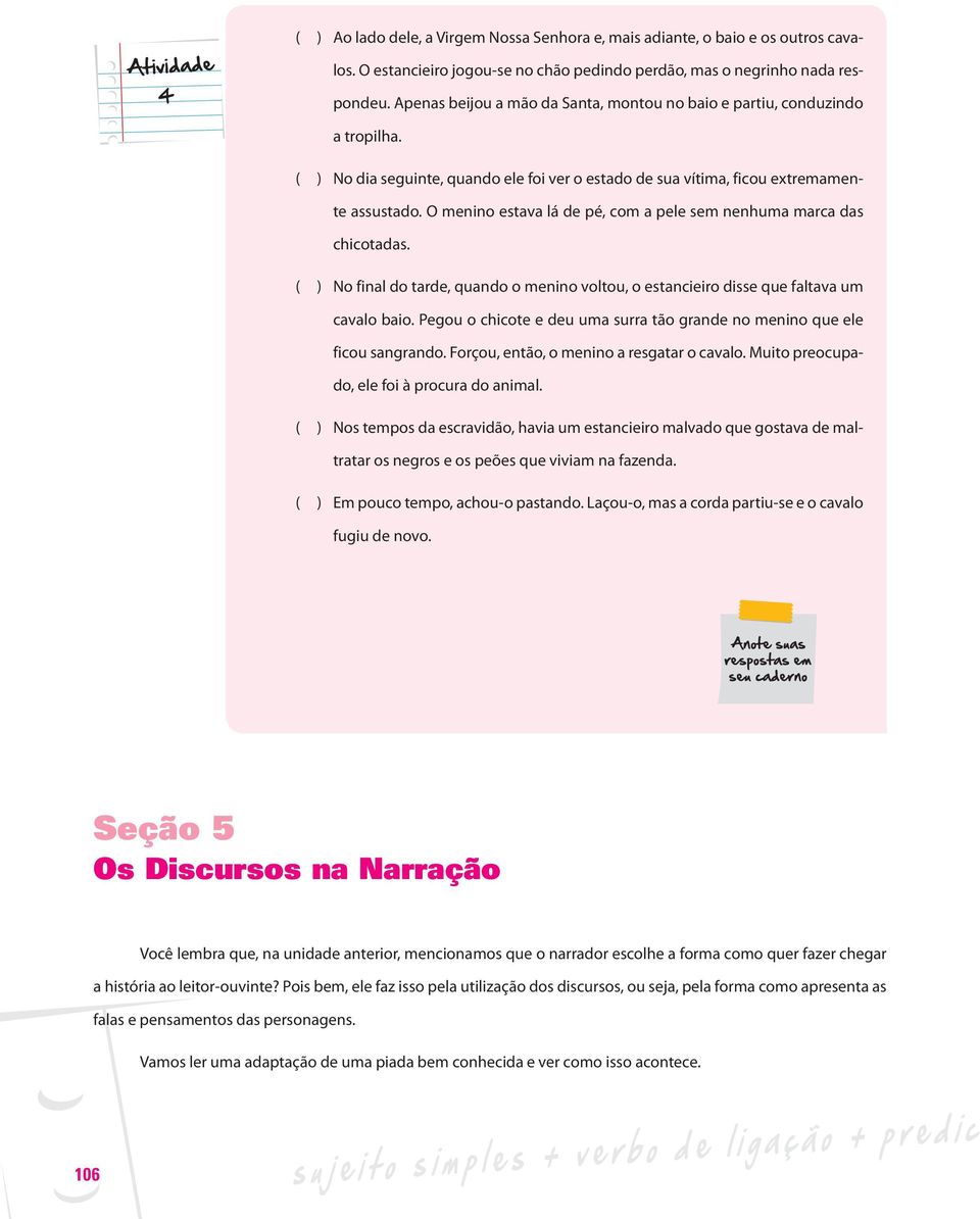 O menino estava lá de pé, com a pele sem nenhuma marca das chicotadas. ( ) No final do tarde, quando o menino voltou, o estancieiro disse que faltava um cavalo baio.