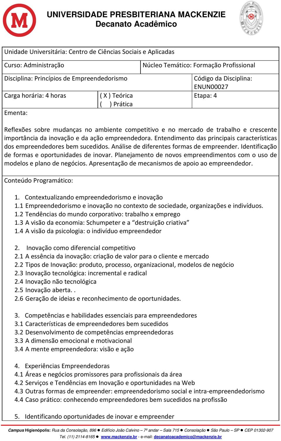 Entendimento das principais características dos empreendedores bem sucedidos. Análise de diferentes formas de empreender. Identificação de formas e oportunidades de inovar.