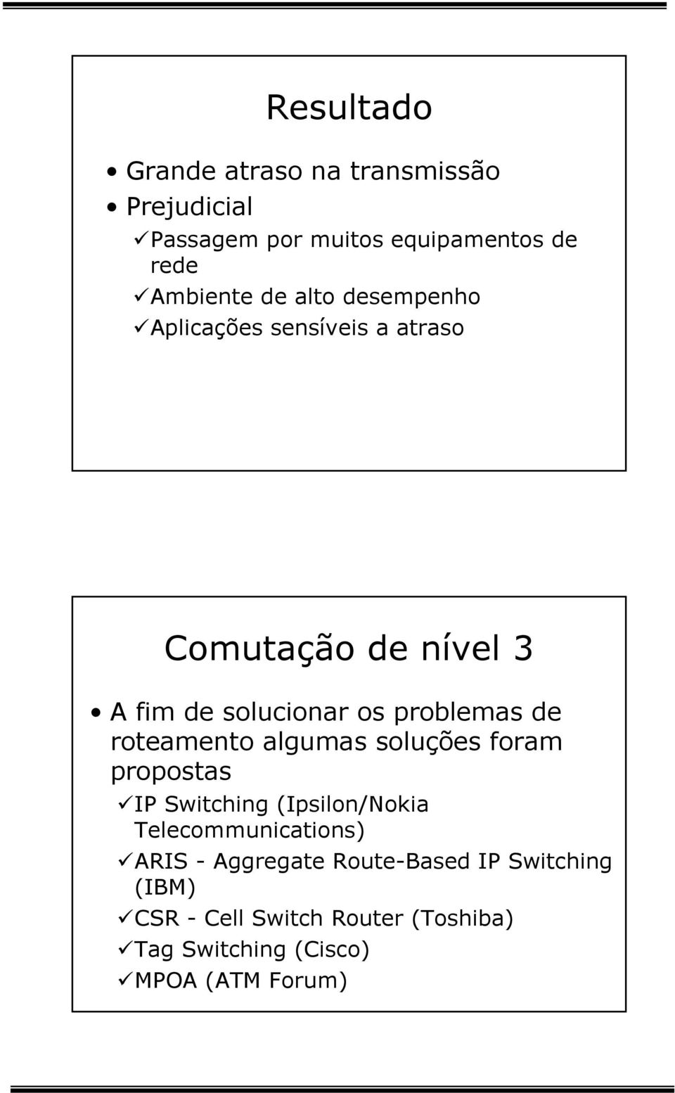 roteamento algumas soluções foram propostas IP Switching (Ipsilon/Nokia Telecommunications) ARIS -