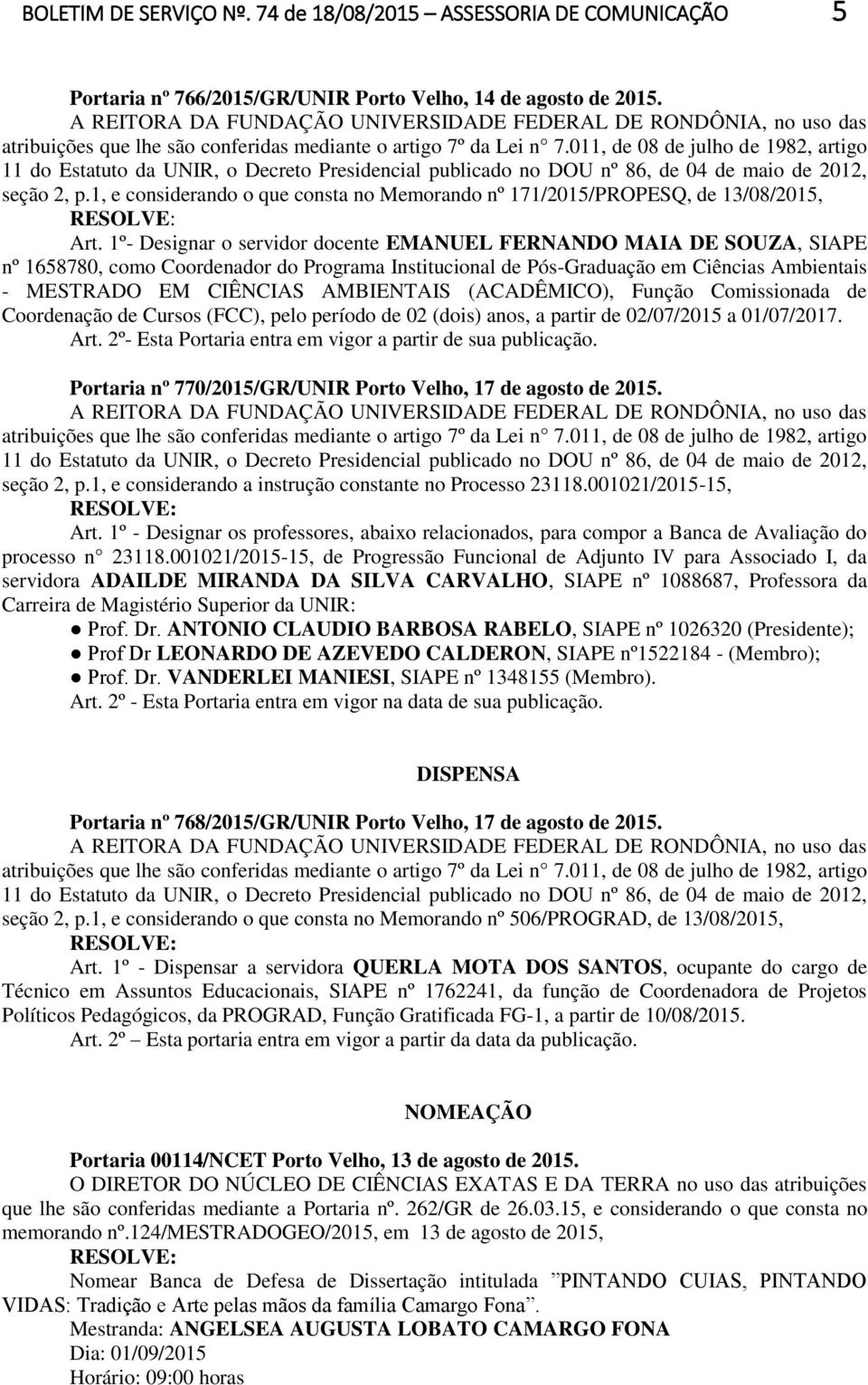 1º- Designar o servidor docente EMANUEL FERNANDO MAIA DE SOUZA, SIAPE nº 1658780, como Coordenador do Programa Institucional de Pós-Graduação em Ciências Ambientais - MESTRADO EM CIÊNCIAS AMBIENTAIS