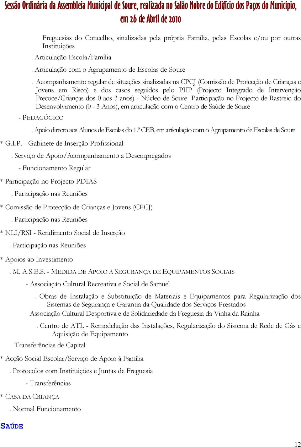 aos 3 anos) - Núcleo de Soure Participação no Projecto de Rastreio do Desenvolvimento (0-3 Anos), em articulação com o Centro de Saúde de Soure - PEDAGÓGICO. Apoio directo aos Alunos de Escolas do 1.