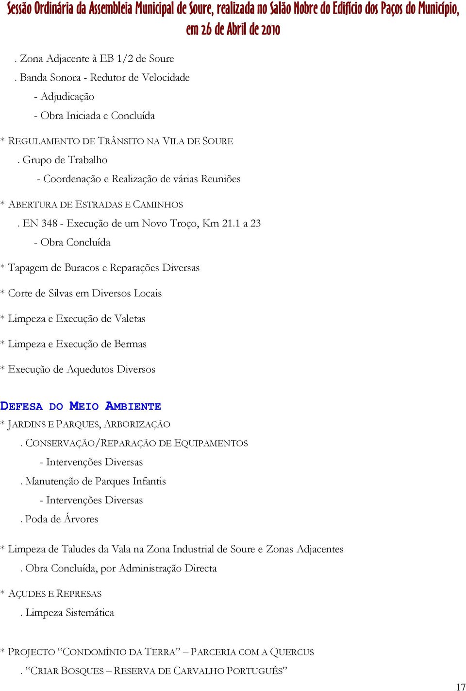 1 a 23 - Obra Concluída * Tapagem de Buracos e Reparações Diversas * Corte de Silvas em Diversos Locais * Limpeza e Execução de Valetas * Limpeza e Execução de Bermas * Execução de Aquedutos Diversos