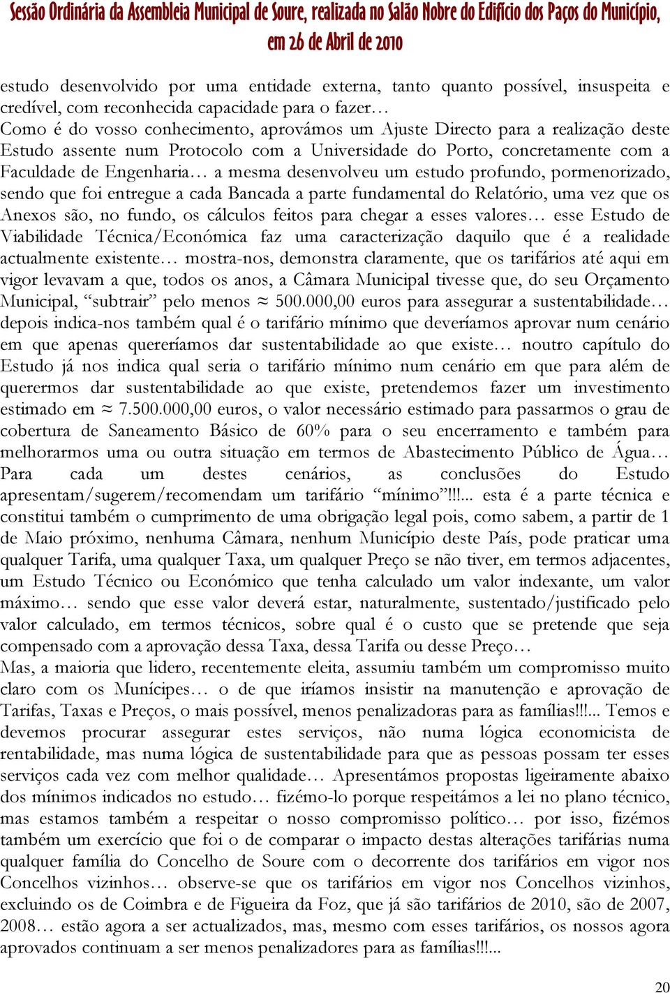 cada Bancada a parte fundamental do Relatório, uma vez que os Anexos são, no fundo, os cálculos feitos para chegar a esses valores esse Estudo de Viabilidade Técnica/Económica faz uma caracterização