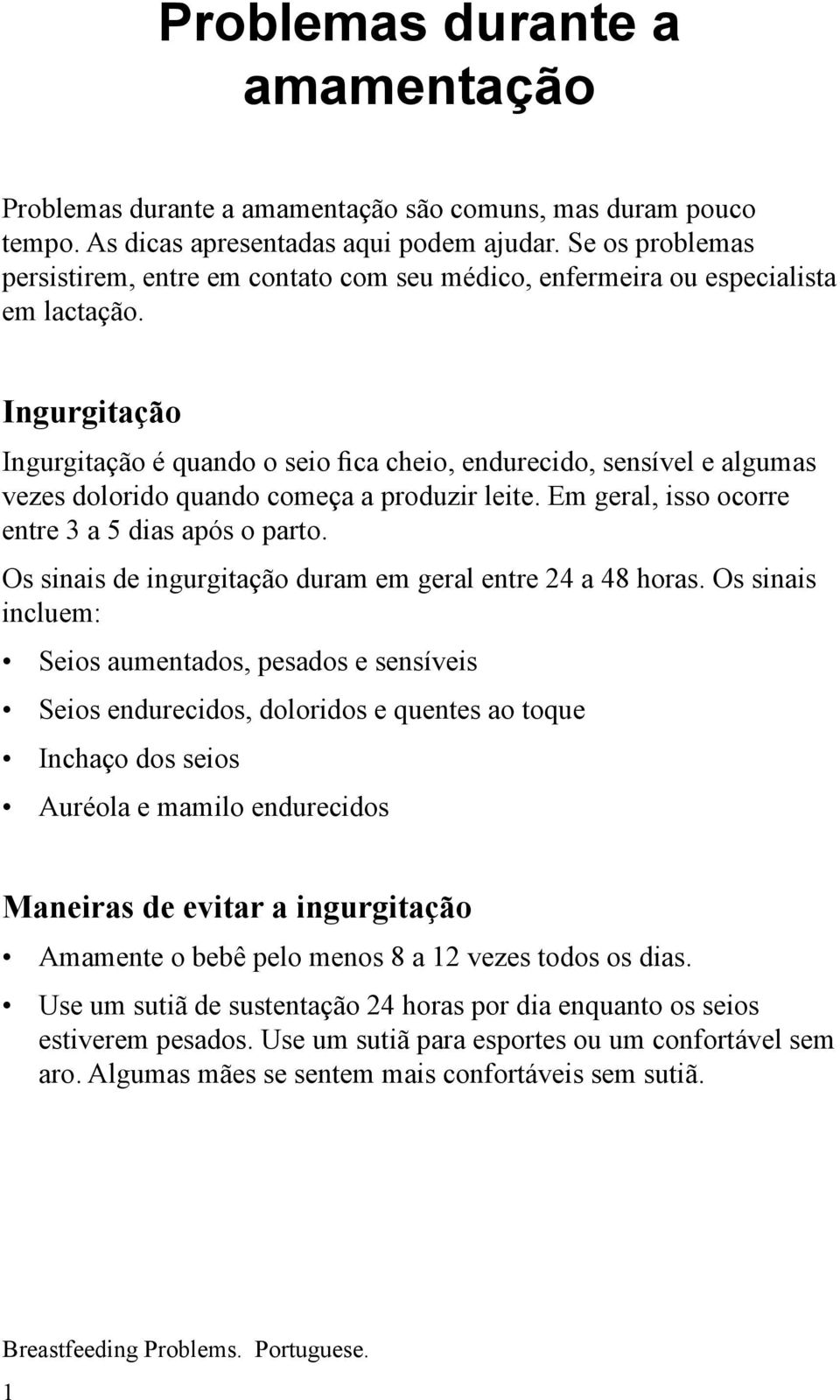 Ingurgitação Ingurgitação é quando o seio fica cheio, endurecido, sensível e algumas vezes dolorido quando começa a produzir leite. Em geral, isso ocorre entre 3 a 5 dias após o parto.