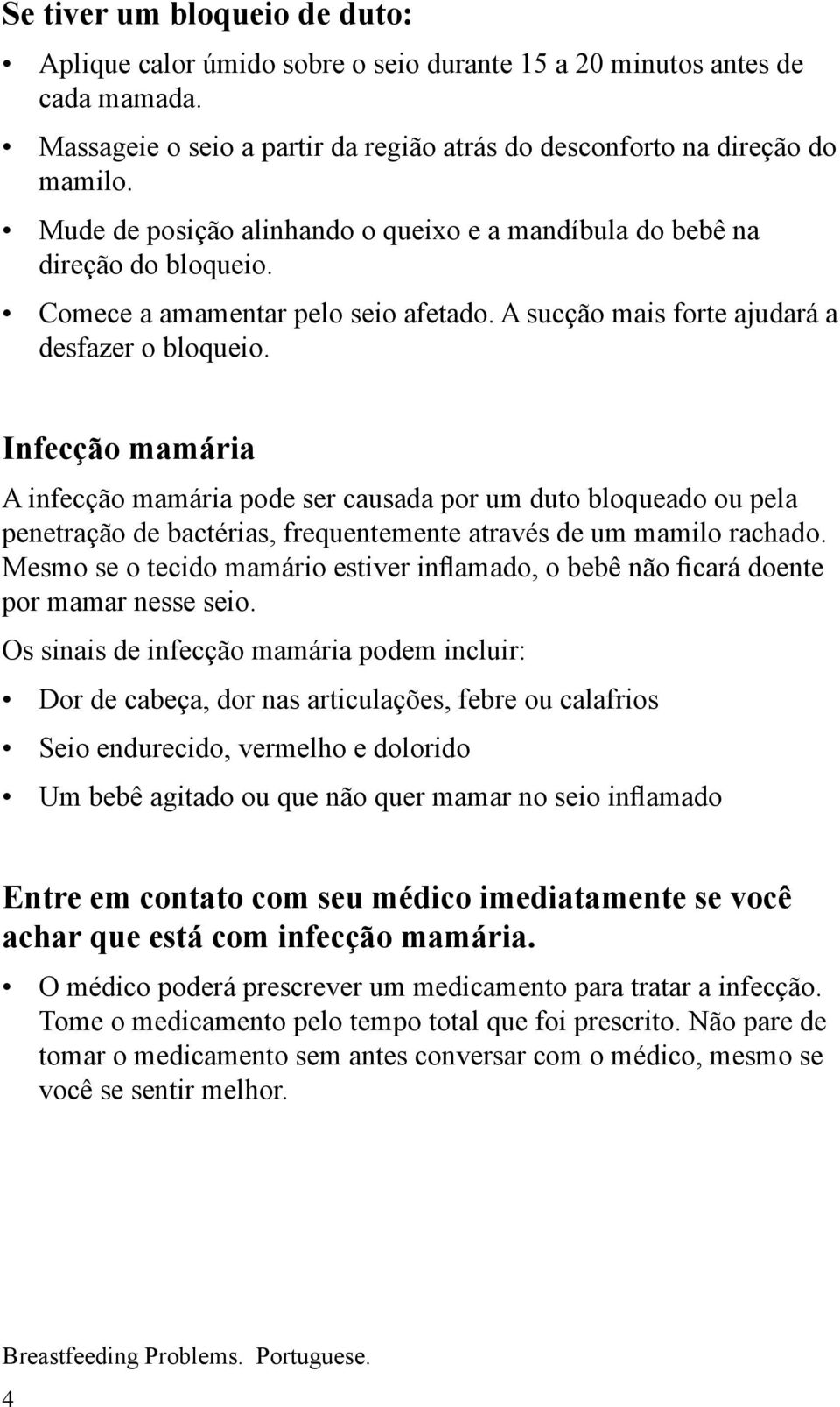 Infecção mamária A infecção mamária pode ser causada por um duto bloqueado ou pela penetração de bactérias, frequentemente através de um mamilo rachado.