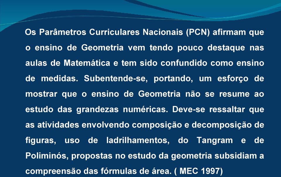 Subentende-se, portando, um esforço de mostrar que o ensino de Geometria não se resume ao estudo das grandezas numéricas.