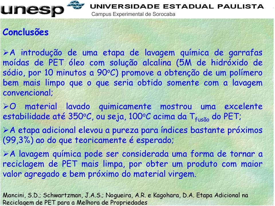 estabilidade até 350 o C, ou seja, 100 o C acima da T fusão do PET; A etapa adicional elevou a pureza para índices bastante próximos (99,3%) ao do que teoricamente é