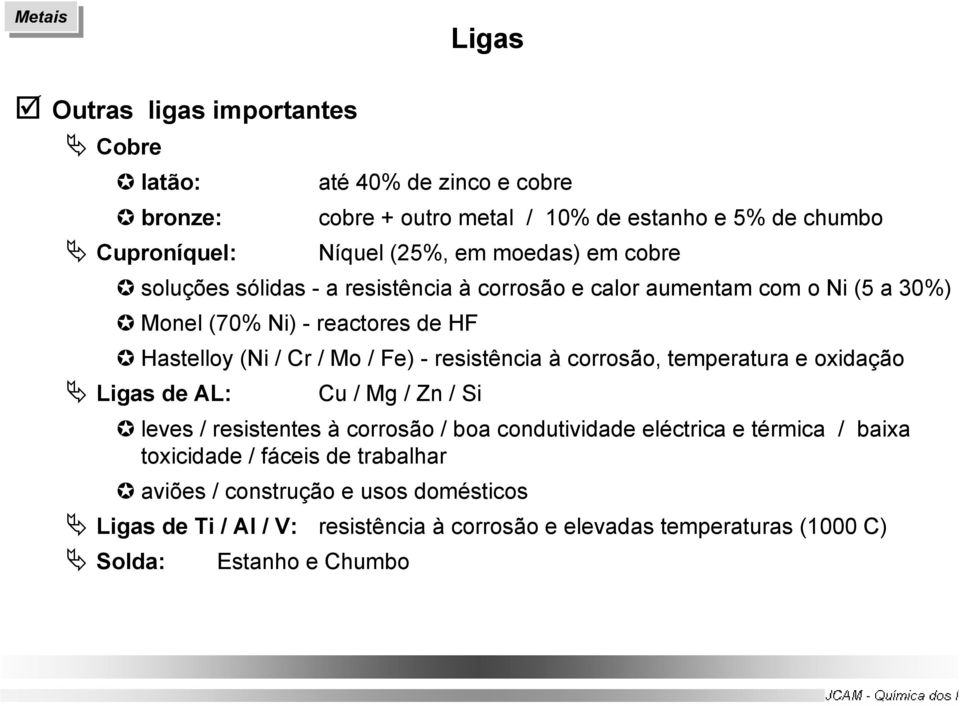 resistência à corrosão, temperatura e oxidação Ligas de AL: Cu / Mg / Zn / Si leves / resistentes à corrosão / boa condutividade eléctrica e térmica / baixa