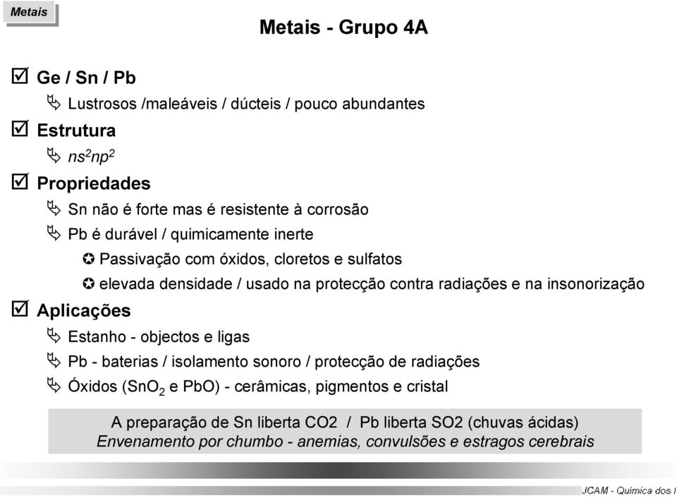 e na insonorização Estanho - objectos e ligas Pb - baterias / isolamento sonoro / protecção de radiações Óxidos (SnO 2 e PbO) - cerâmicas,