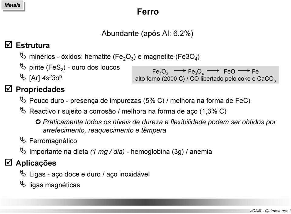 impurezas (5% C) / melhora na forma de FeC) Reactivo r sujeito a corrosão / melhora na forma de aço (1,3% C) Fe 2 O 3 Fe 3 O 4 FeO Fe alto forno (2000 C)