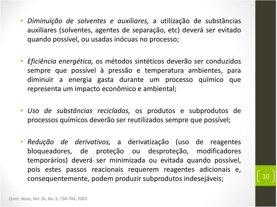 econômico e ambiental; Uso de substâncias recicladas, os produtos e subprodutos de processos químicos deverão ser reutilizados sempre que possível; Redução de derivativos, a derivatização (uso de