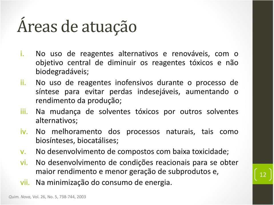 Na mudança de solventes tóxicos por outros solventes alternativos; iv. No melhoramento dos processos naturais, tais como biosínteses, biocatálises; v.