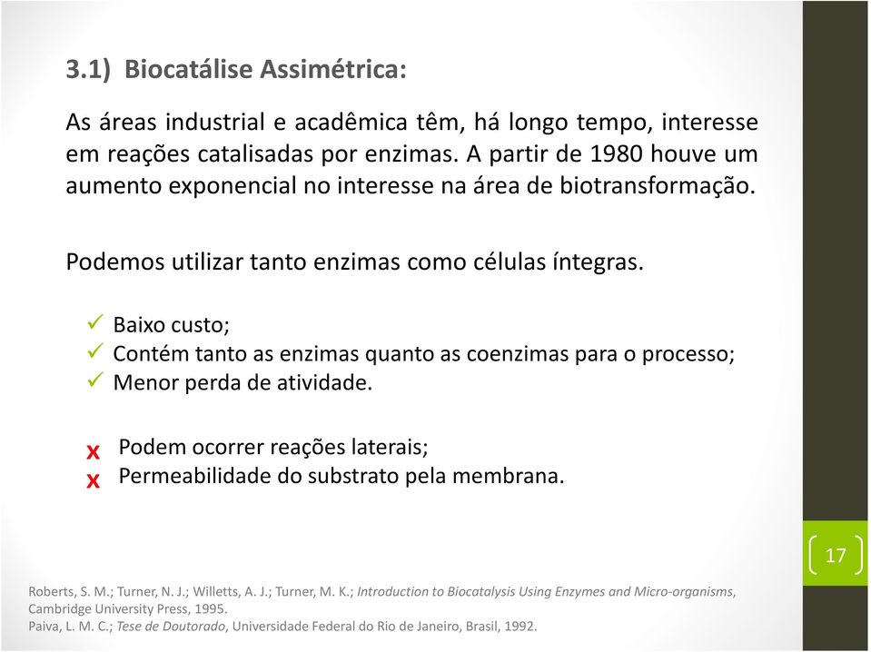 Baixo custo; Contém tanto as enzimas quanto as coenzimas para o processo; Menor perda de atividade.