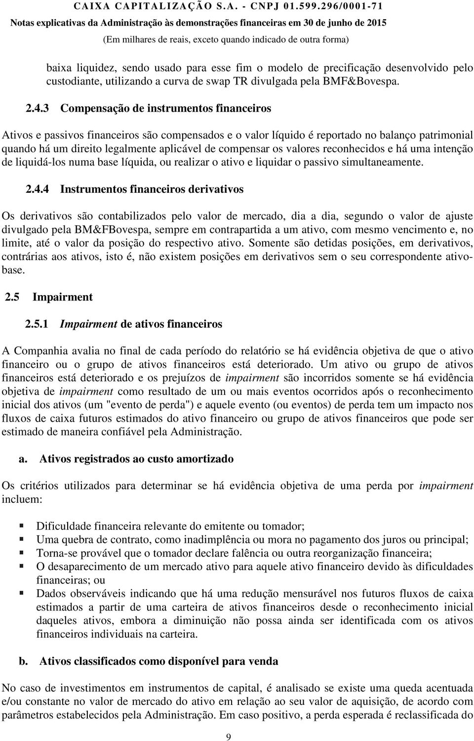 valores reconhecidos e há uma intenção de liquidá-los numa base líquida, ou realizar o ativo e liquidar o passivo simultaneamente. 2.4.