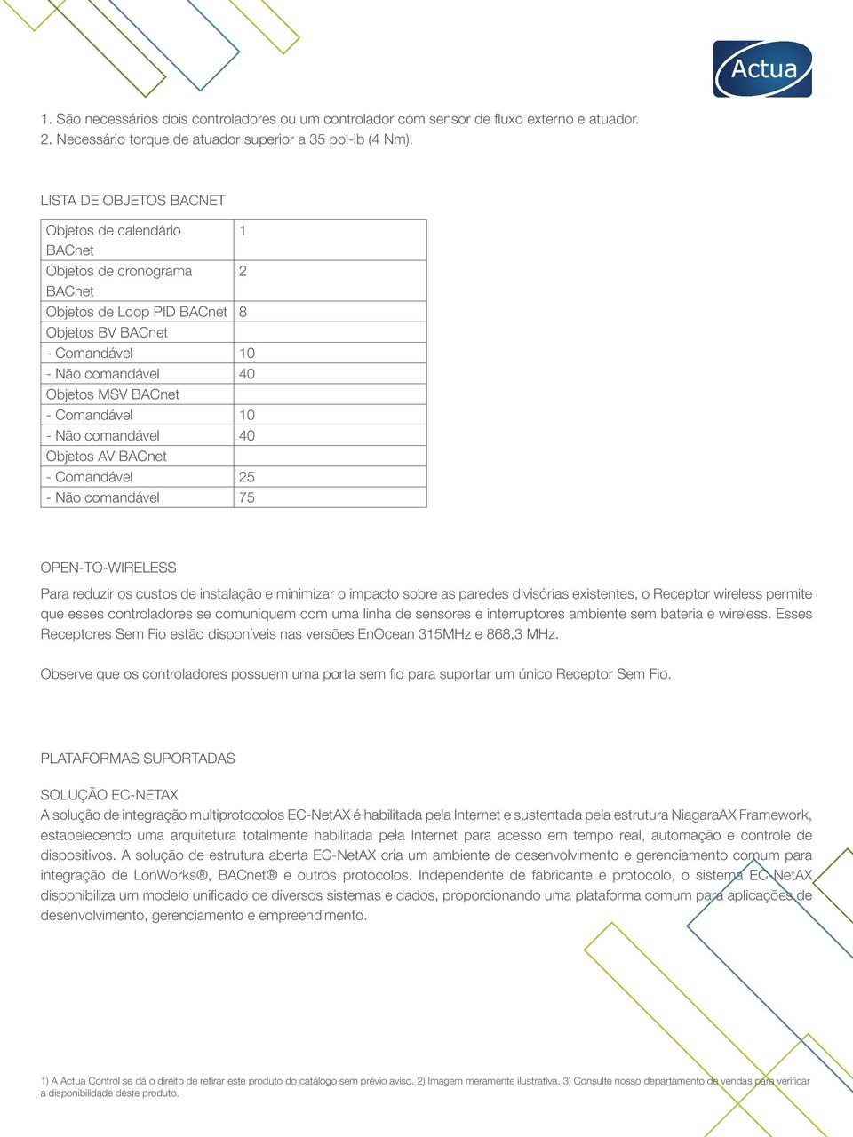 Comandável 10 - Não comandável 40 Objetos AV BACnet - Comandável 25 - Não comandável 75 Open-to-Wireless Para reduzir os custos de instalação e minimizar o impacto sobre as paredes divisórias