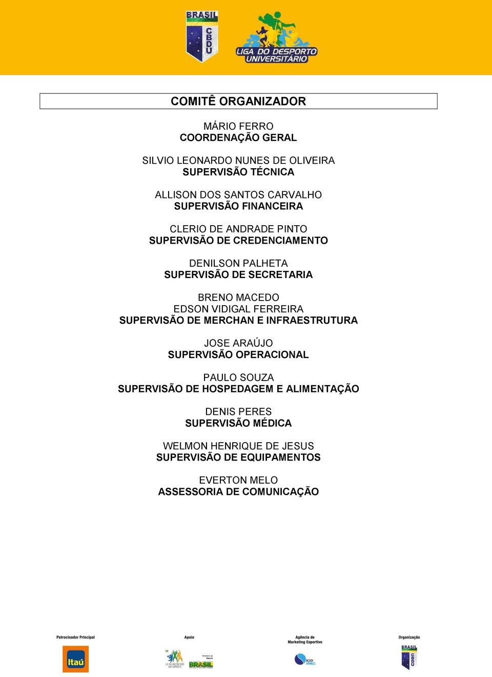 EDSON VIDIGAL FERREIRA SUPERVISÃO DE MERCHAN E INFRAESTRUTURA JOSE ARAÚJO SUPERVISÃO OPERACIONAL PAULO SOUZA SUPERVISÃO DE