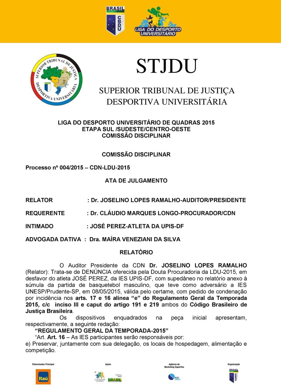 CLÁUDIO MARQUES LONGO-PROCURADOR/CDN : JOSÉ PEREZ-ATLETA DA UPIS-DF ADVOGADA DATIVA : Dra. MAÍRA VENEZIANI DA SILVA RELATÓRIO O Auditor Presidente da CDN Dr.