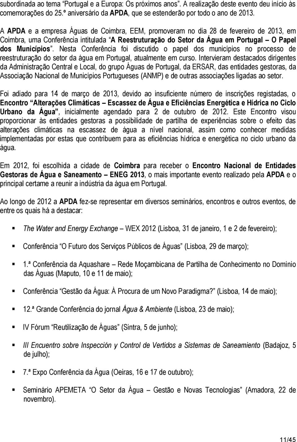 Nesta Conferência foi discutido o papel dos municípios no processo de reestruturação do setor da água em Portugal, atualmente em curso.