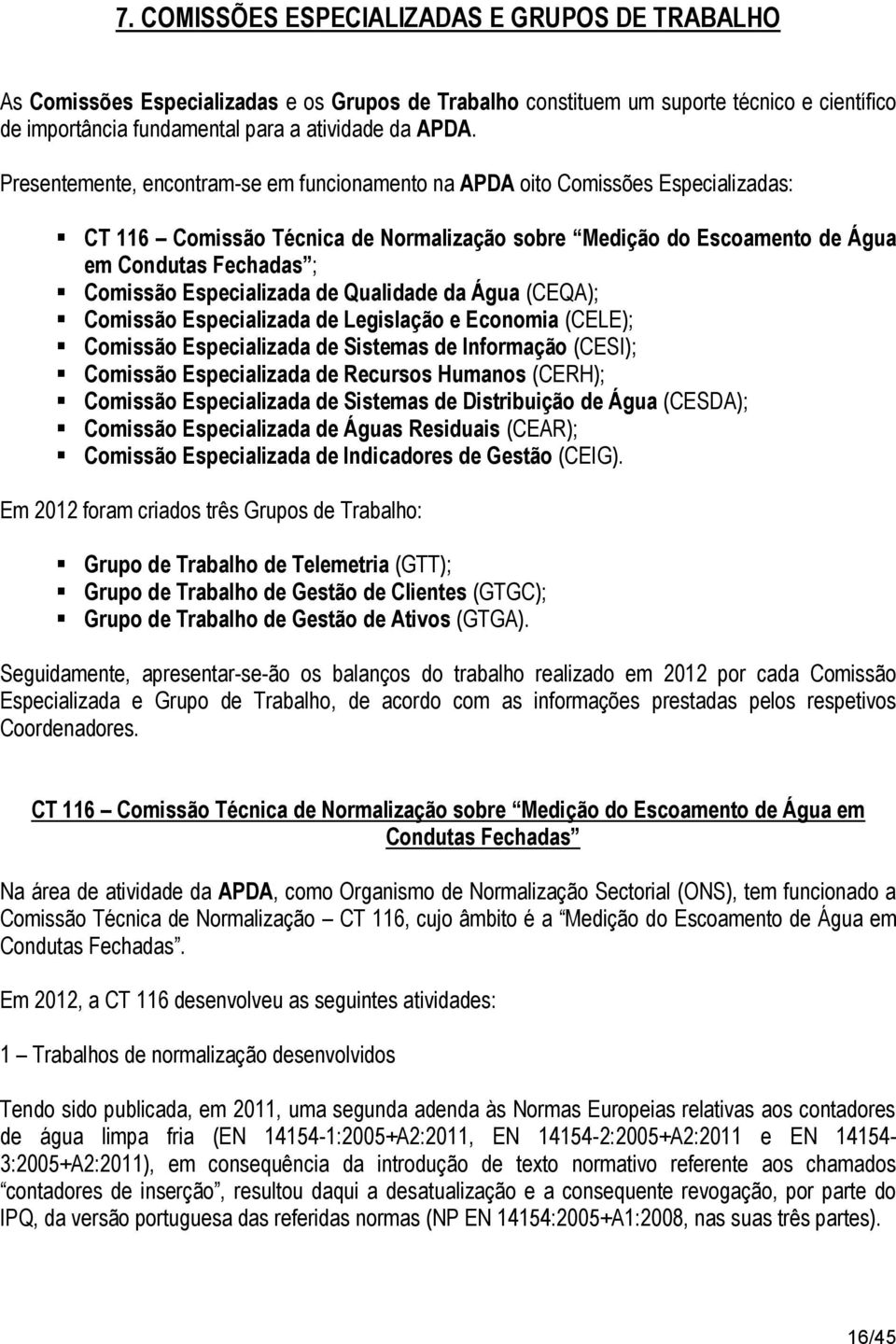 Especializada de Qualidade da Água (CEQA); Comissão Especializada de Legislação e Economia (CELE); Comissão Especializada de Sistemas de Informação (CESI); Comissão Especializada de Recursos Humanos