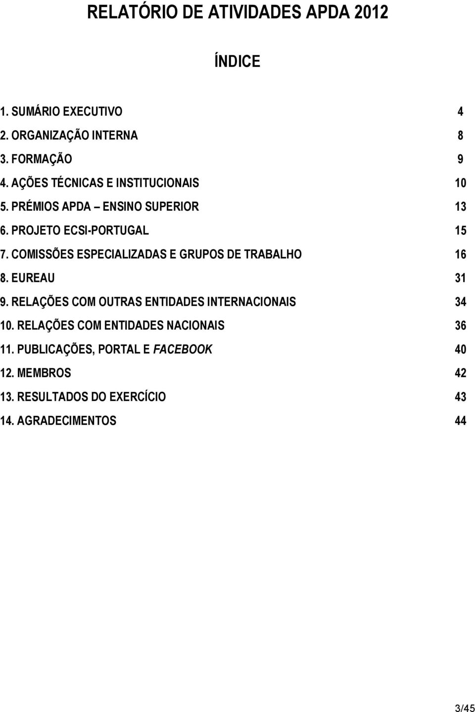 COMISSÕES ESPECIALIZADAS E GRUPOS DE TRABALHO 16 8. EUREAU 31 9. RELAÇÕES COM OUTRAS ENTIDADES INTERNACIONAIS 34 10.