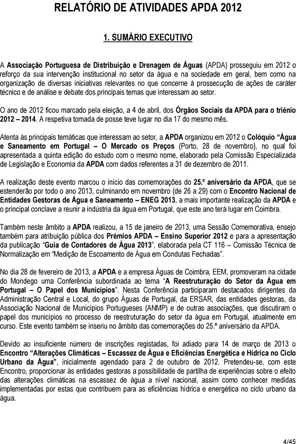 na organização de diversas iniciativas relevantes no que concerne à prossecução de ações de caráter técnico e de análise e debate dos principais temas que interessam ao setor.