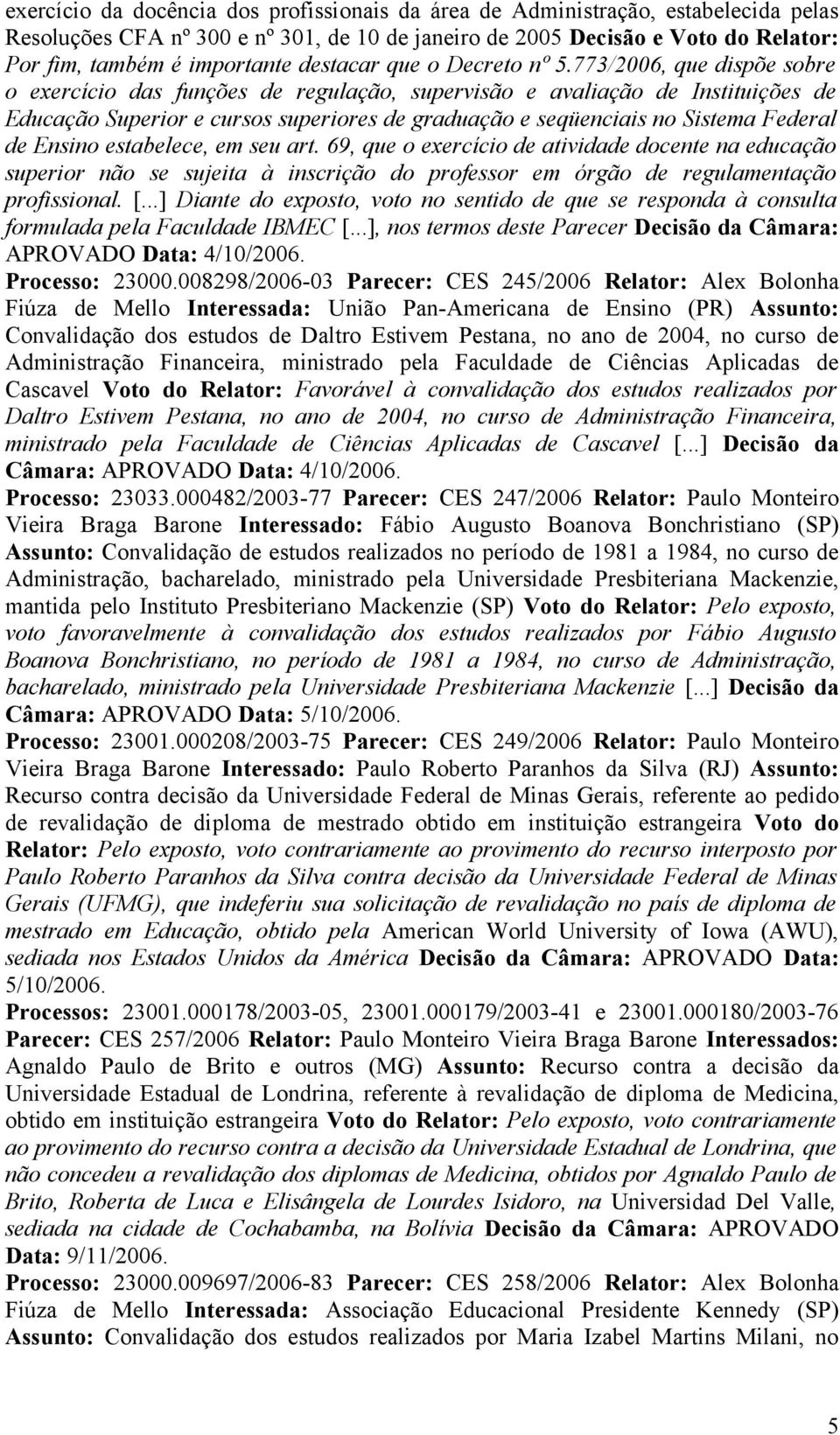 773/2006, que dispõe sobre o exercício das funções de regulação, supervisão e avaliação de Instituições de Educação Superior e cursos superiores de graduação e seqüenciais no Sistema Federal de