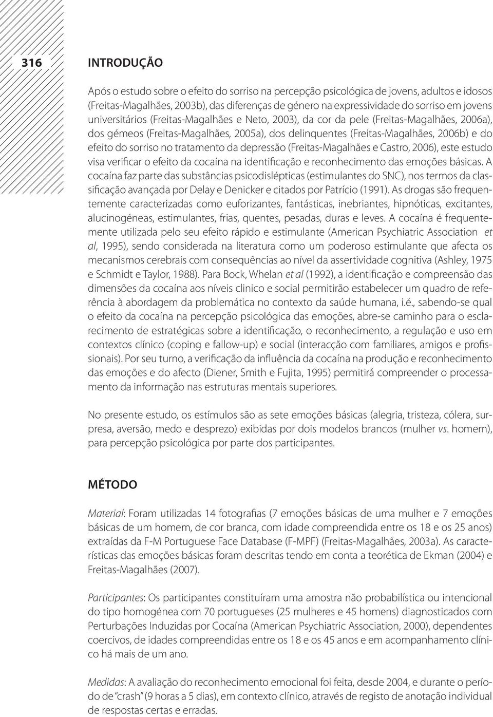 no tratamento da depressão (Freitas-Magalhães e Castro, 2006), este estudo visa verificar o efeito da cocaína na identificação e reconhecimento das emoções básicas.