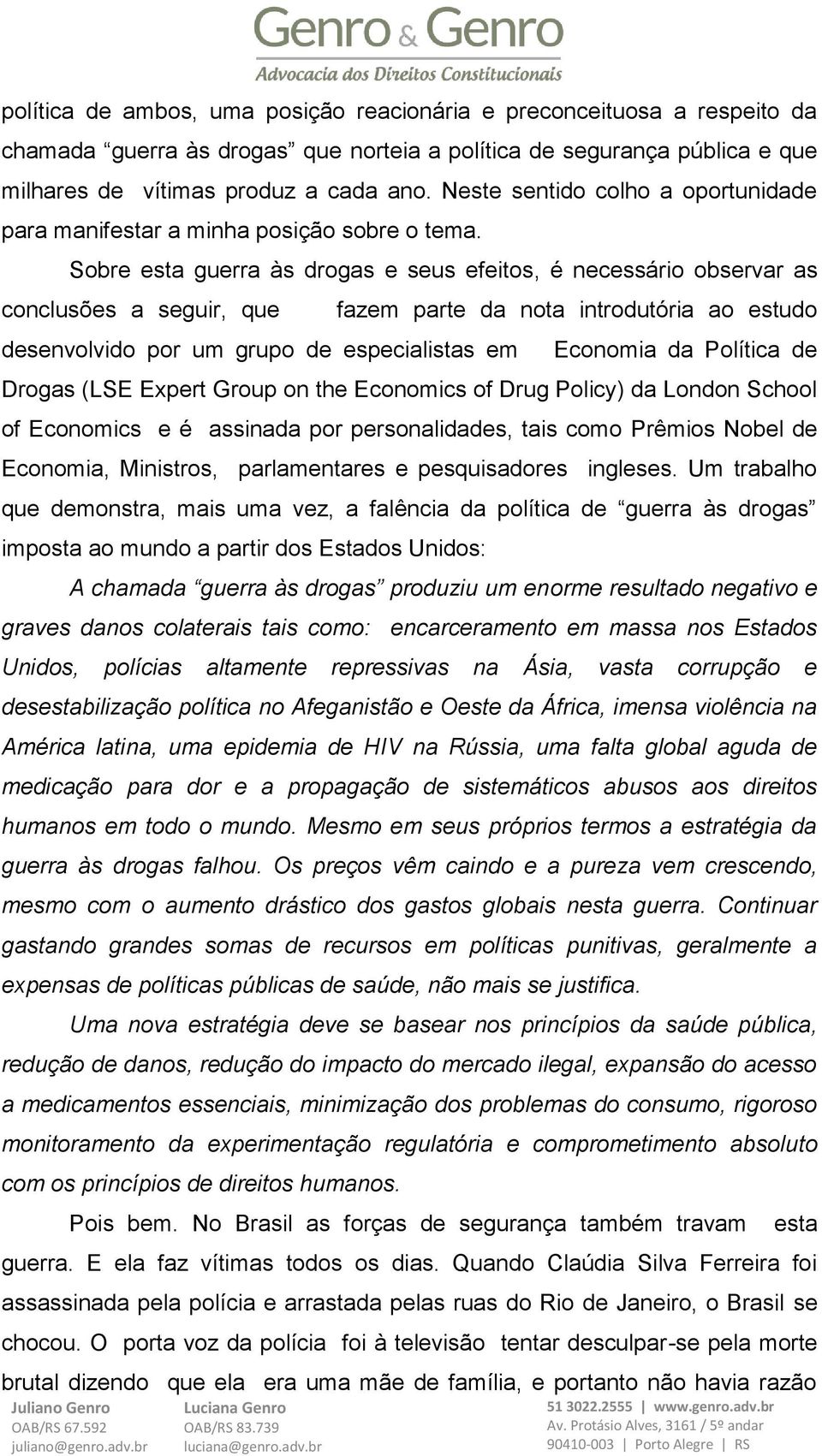 Sobre esta guerra às drogas e seus efeitos, é necessário observar as conclusões a seguir, que desenvolvido por um grupo de especialistas em fazem parte da nota introdutória ao estudo Economia da