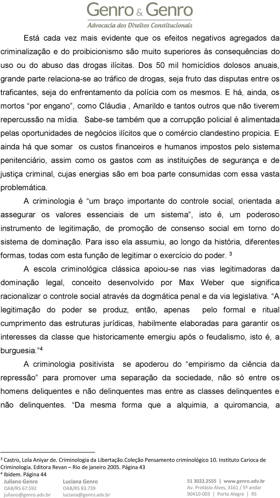 E há, ainda, os mortos por engano, como Cláudia, Amarildo e tantos outros que não tiverem repercussão na mídia.